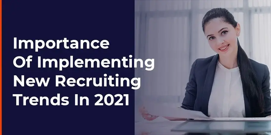 Why is implementing new recruiting trends in 2021 important